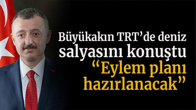 Büyükakın TRT’de deniz salyasını konuştu “Eylem planı hazırlanacak”